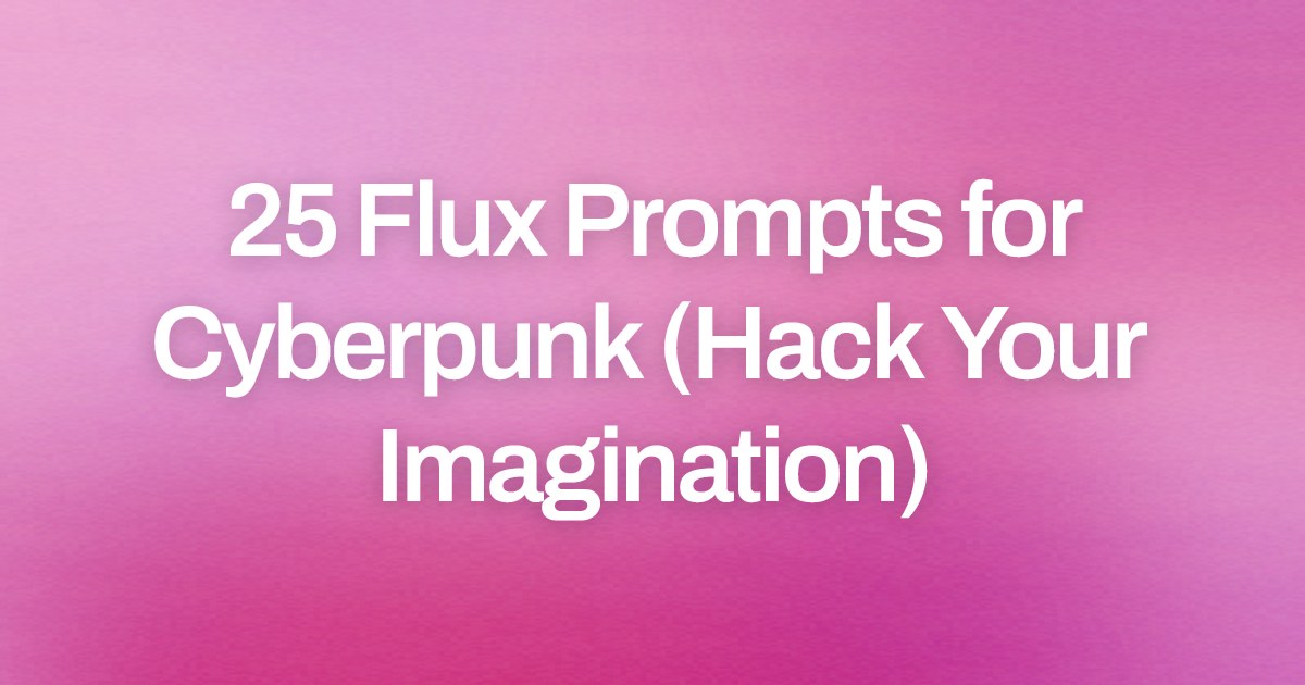 Cover image for 25 Flux Prompts for Cyberpunk (Hack Your Imagination)