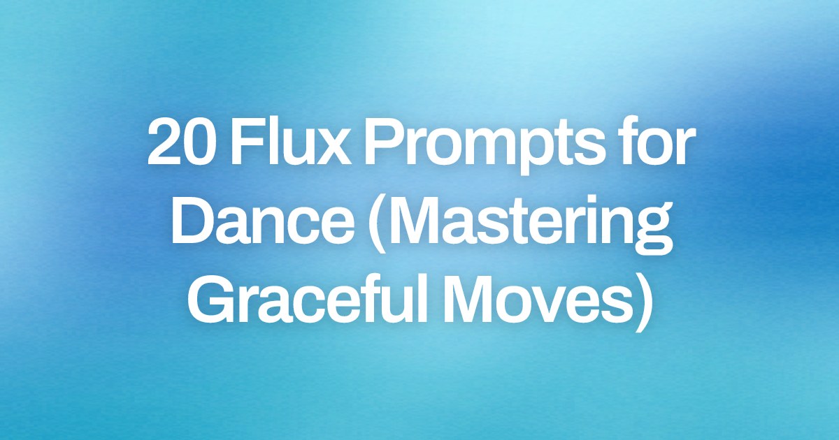 Cover image for 20 Flux Prompts for Dance (Mastering Graceful Moves)