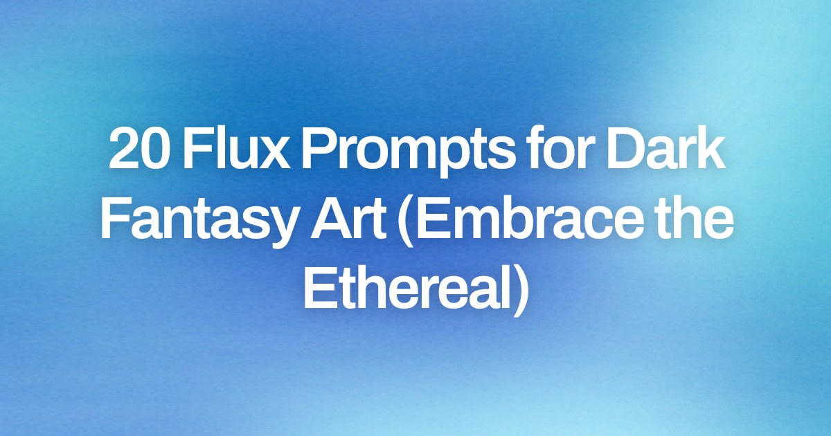 Cover image for 20 Flux Prompts for Dark Fantasy Art (Embrace the Ethereal)
