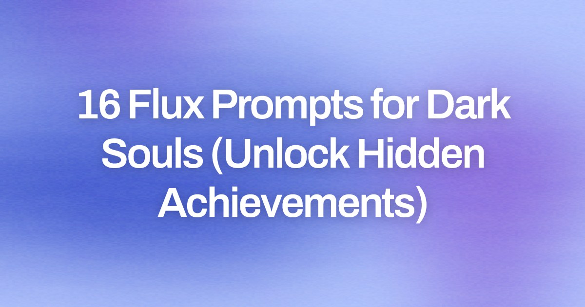 Cover image for 16 Flux Prompts for Dark Souls (Unlock Hidden Achievements)