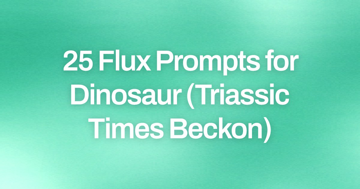 Cover image for 25 Flux Prompts for Dinosaur (Triassic Times Beckon)