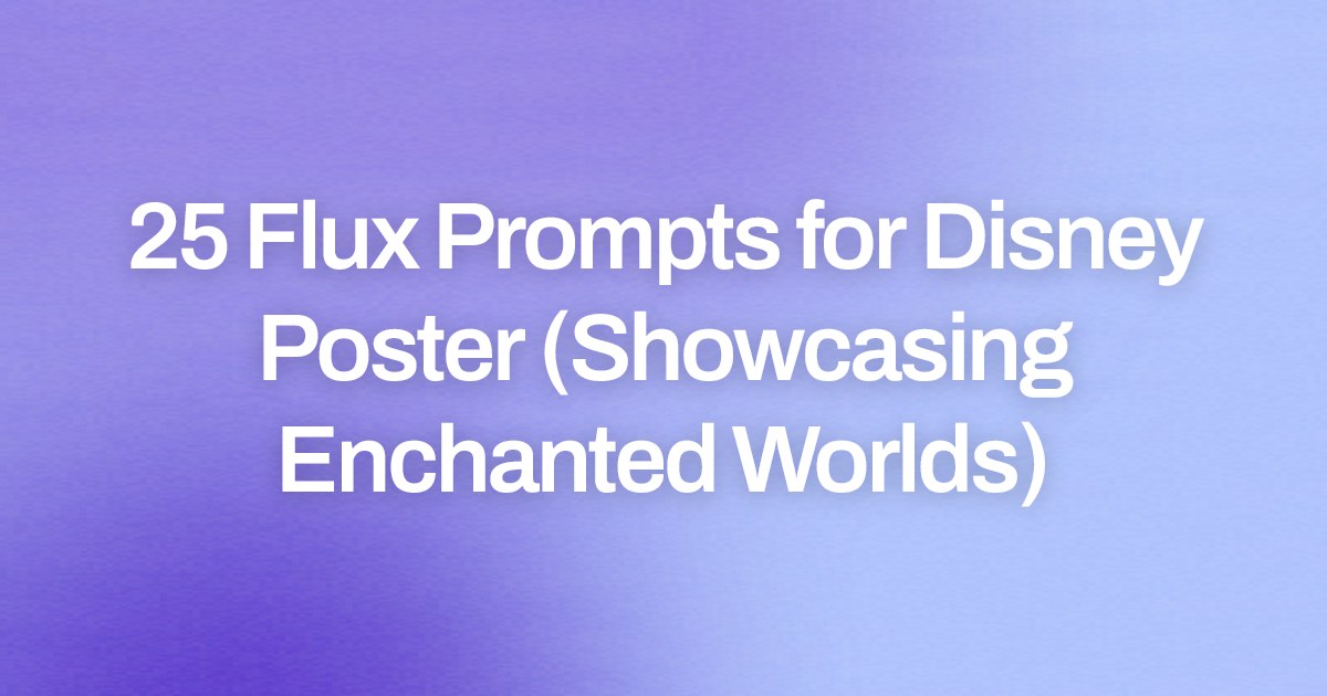 Cover image for 25 Flux Prompts for Disney Poster (Showcasing Enchanted Worlds)