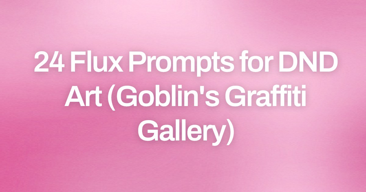 Cover image for 24 Flux Prompts for DND Art (Goblin's Graffiti Gallery)