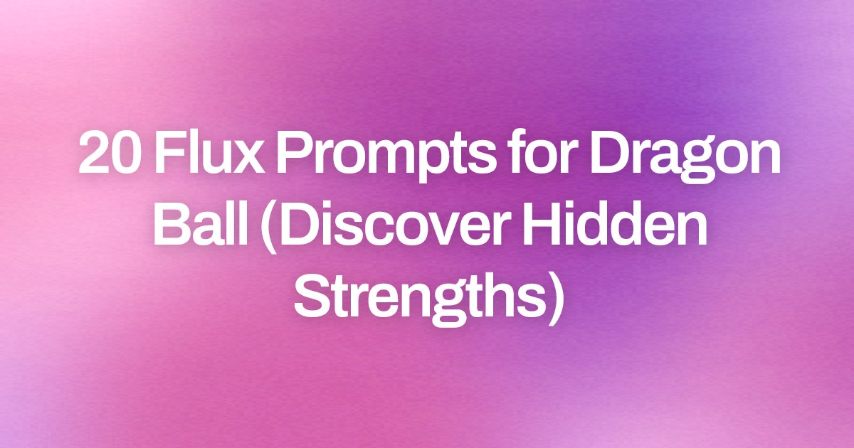 Cover image for 20 Flux Prompts for Dragon Ball (Discover Hidden Strengths)