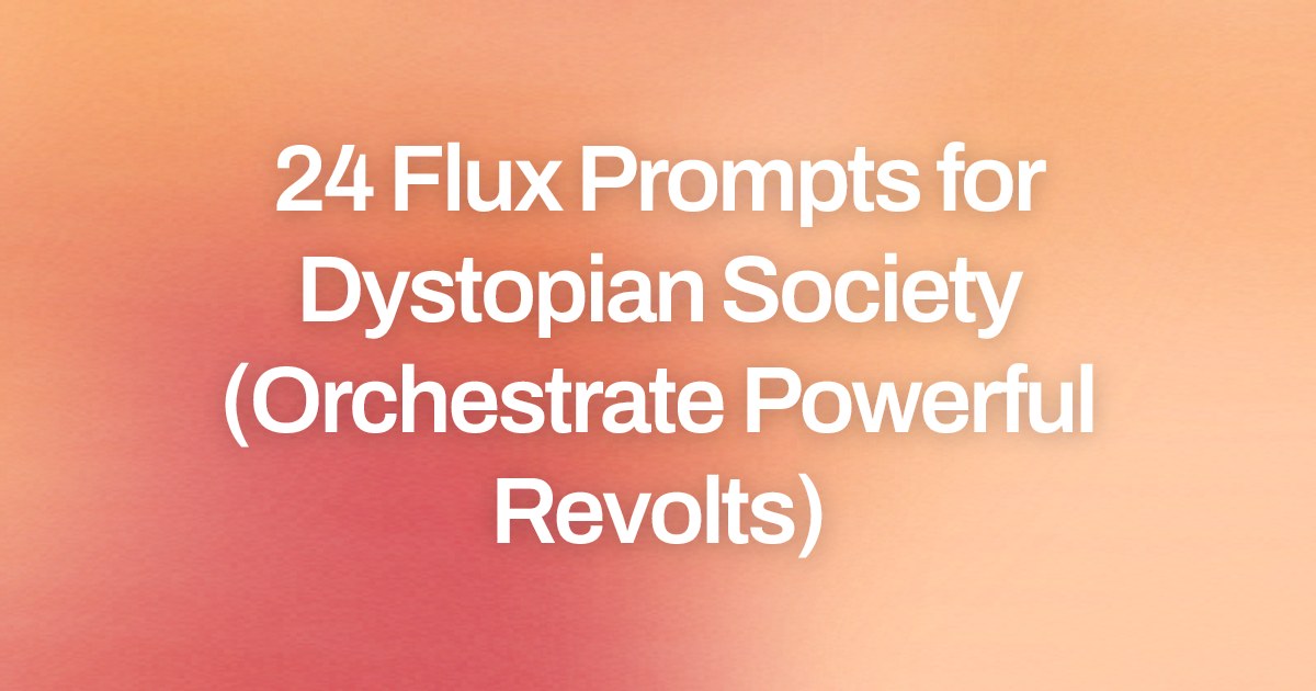 Cover image for 24 Flux Prompts for Dystopian Society (Orchestrate Powerful Revolts)