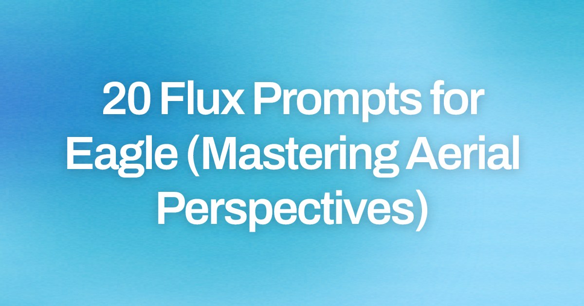 Cover image for 20 Flux Prompts for Eagle (Mastering Aerial Perspectives)