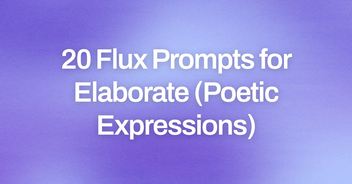 Cover image for 20 Flux Prompts for Elaborate (Poetic Expressions)