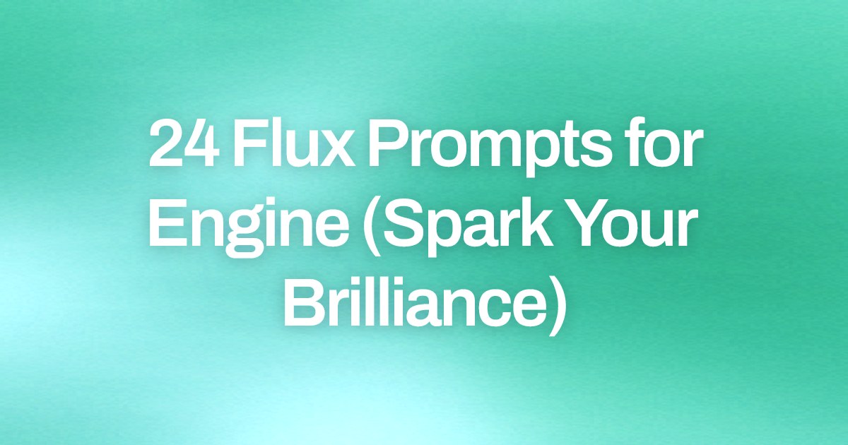 Cover image for 24 Flux Prompts for Engine (Spark Your Brilliance)