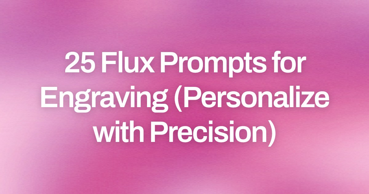Cover image for 25 Flux Prompts for Engraving (Personalize with Precision)