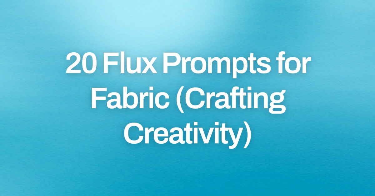 Cover image for 20 Flux Prompts for Fabric (Crafting Creativity)
