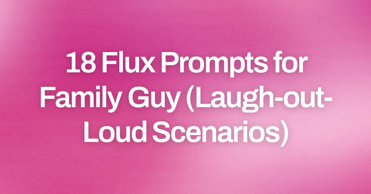 Cover image for 18 Flux Prompts for Family Guy (Laugh-out-Loud Scenarios)