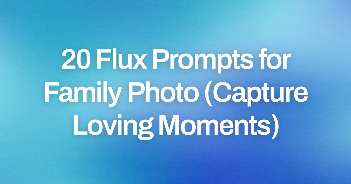 Cover image for 20 Flux Prompts for Family Photo (Capture Loving Moments)