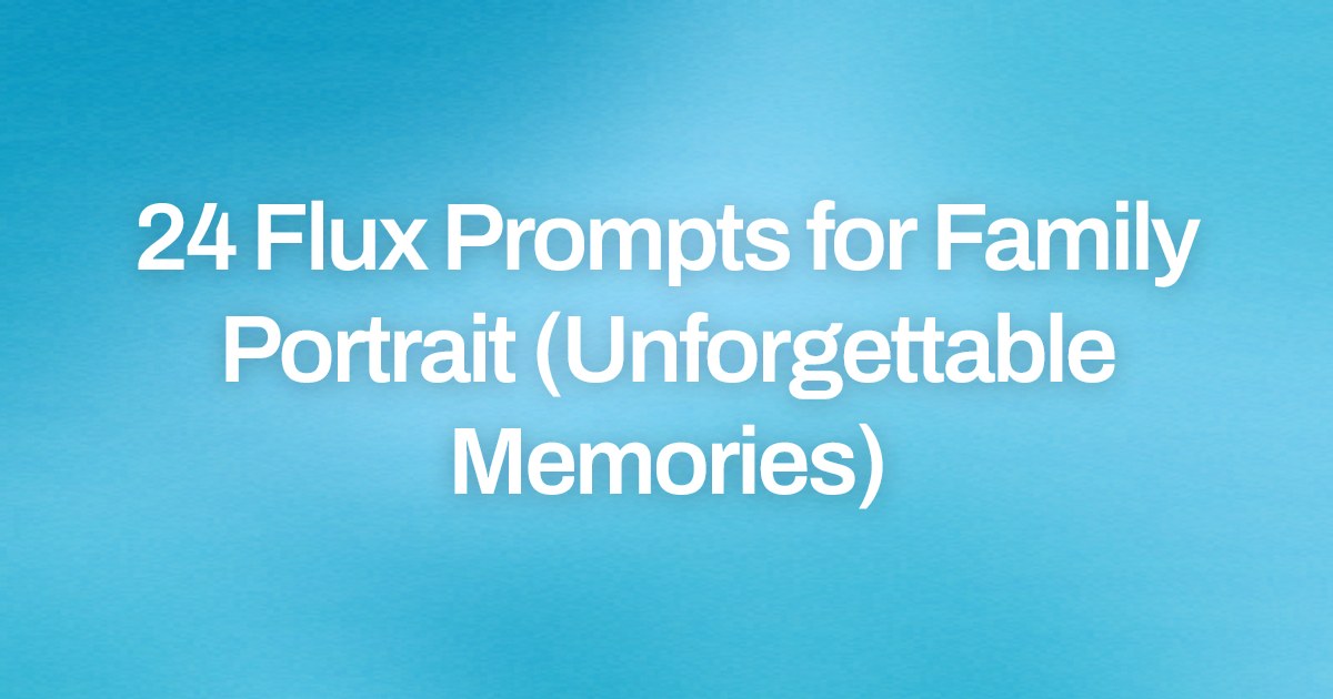 Cover image for 24 Flux Prompts for Family Portrait (Unforgettable Memories)