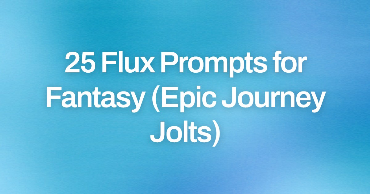 Cover image for 25 Flux Prompts for Fantasy (Epic Journey Jolts)