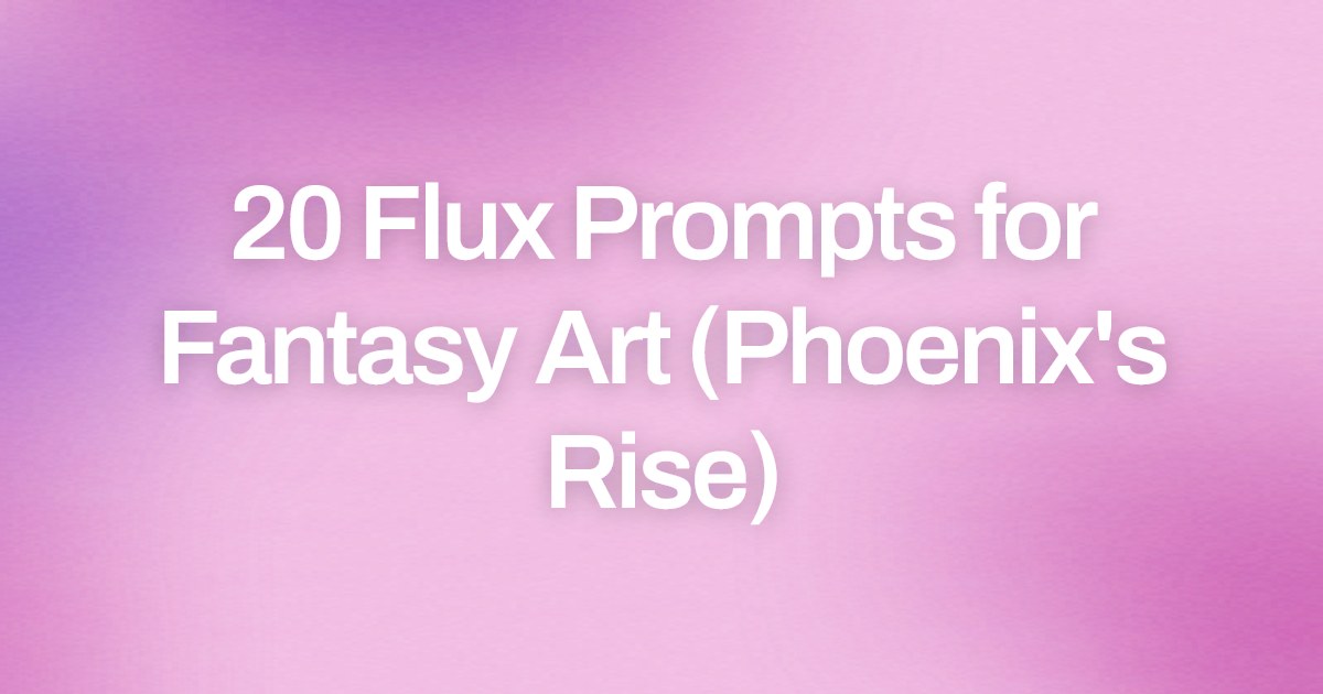 Cover image for 20 Flux Prompts for Fantasy Art (Phoenix's Rise)