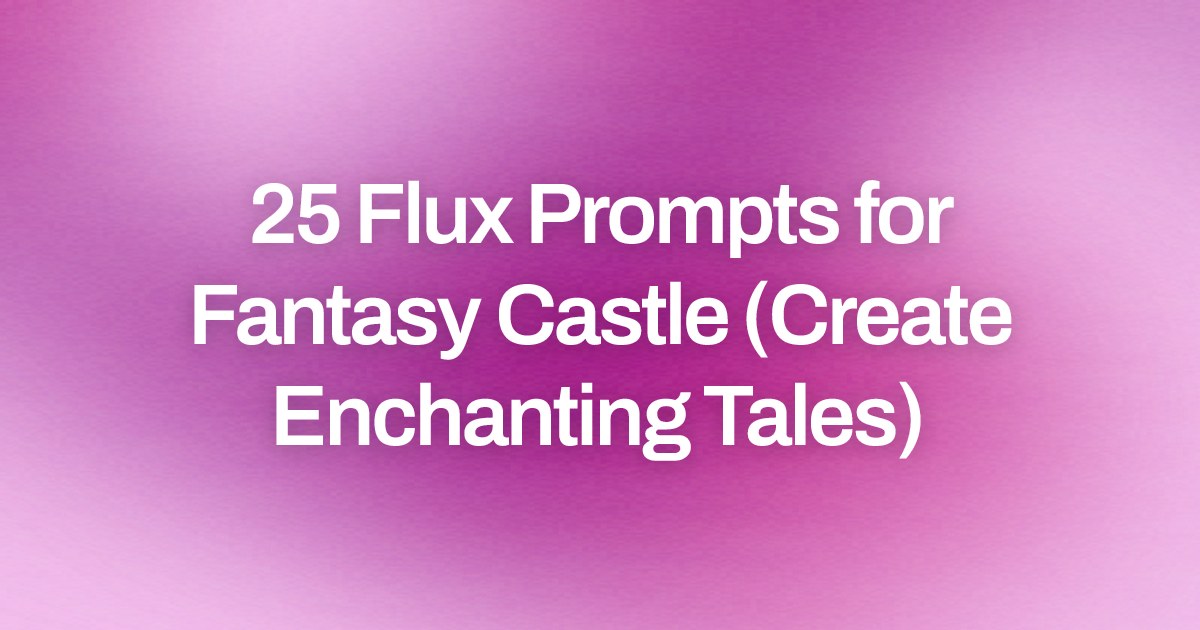 Cover image for 25 Flux Prompts for Fantasy Castle (Create Enchanting Tales)