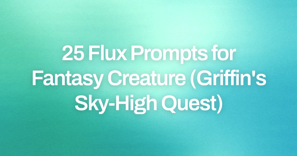 Cover image for 25 Flux Prompts for Fantasy Creature (Griffin's Sky-High Quest)