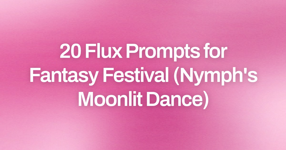 Cover image for 20 Flux Prompts for Fantasy Festival (Nymph's Moonlit Dance)