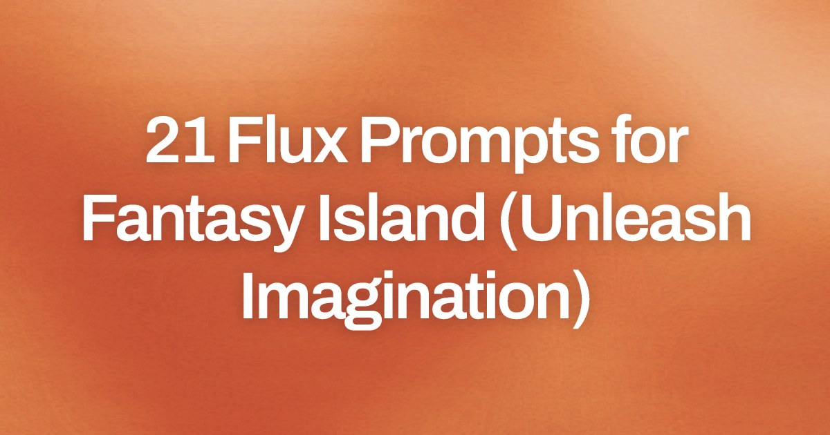 Cover image for 21 Flux Prompts for Fantasy Island (Unleash Imagination)