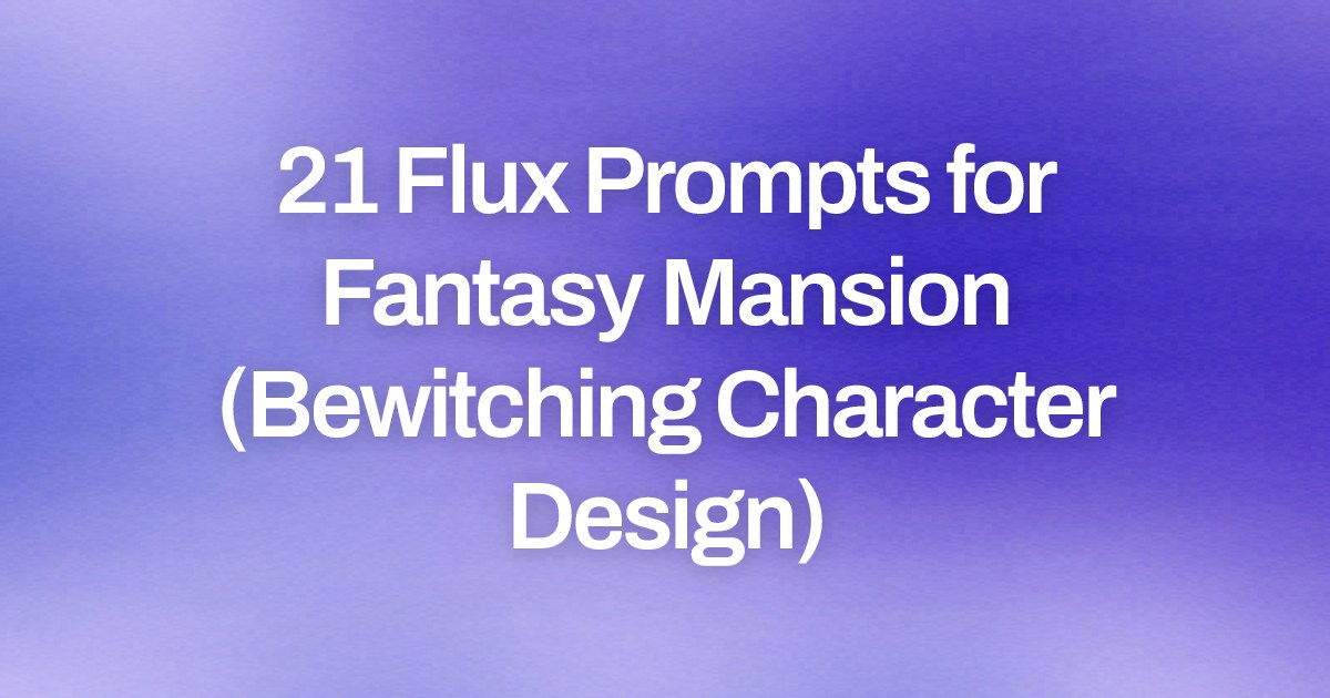 Cover image for 21 Flux Prompts for Fantasy Mansion (Bewitching Character Design)