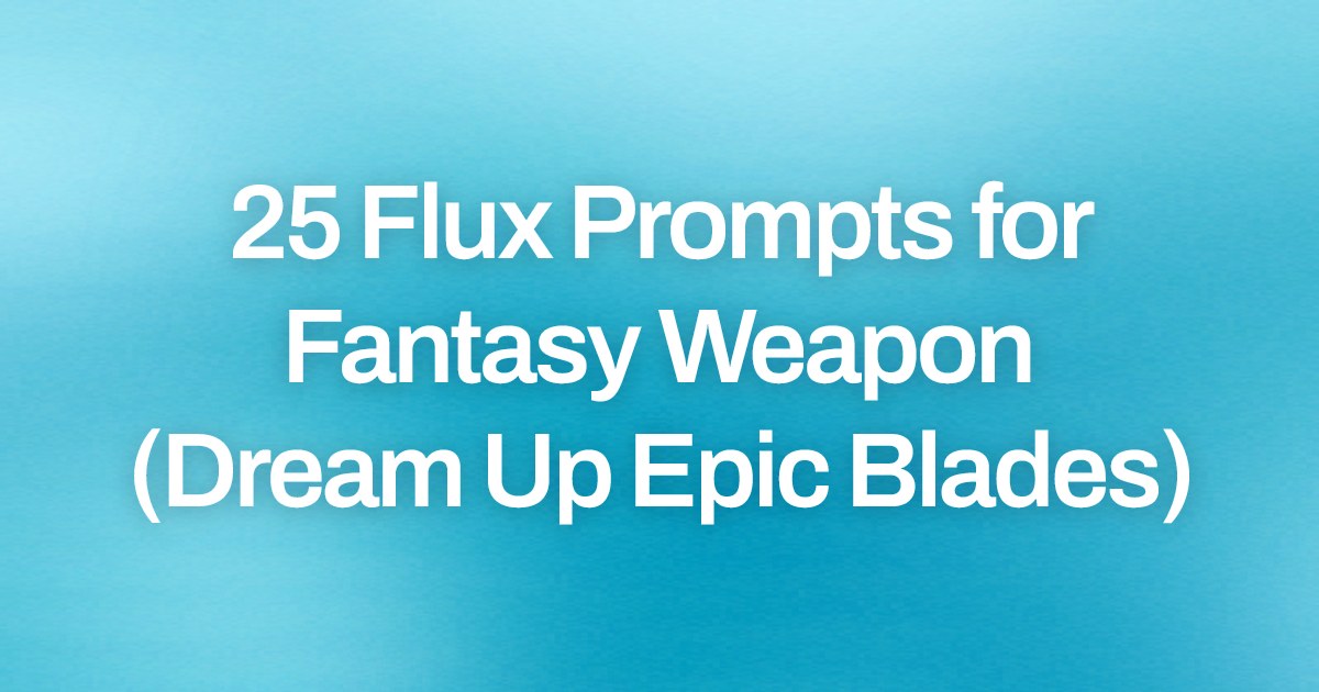 Cover image for 25 Flux Prompts for Fantasy Weapon (Dream Up Epic Blades)