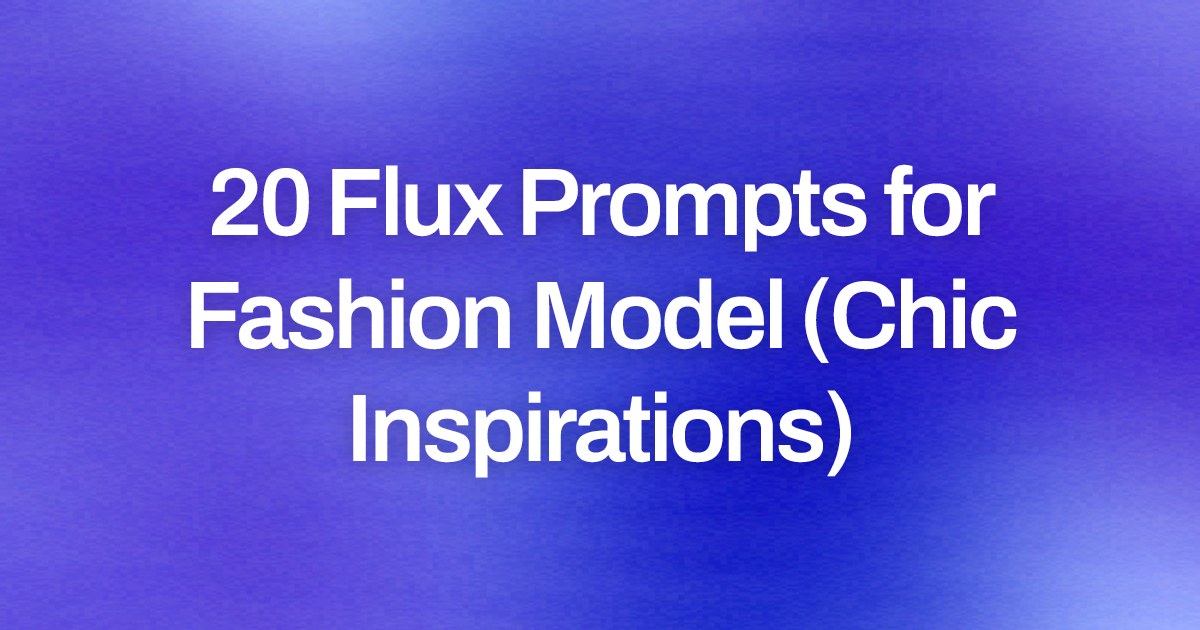 Cover image for 20 Flux Prompts for Fashion Model (Chic Inspirations)