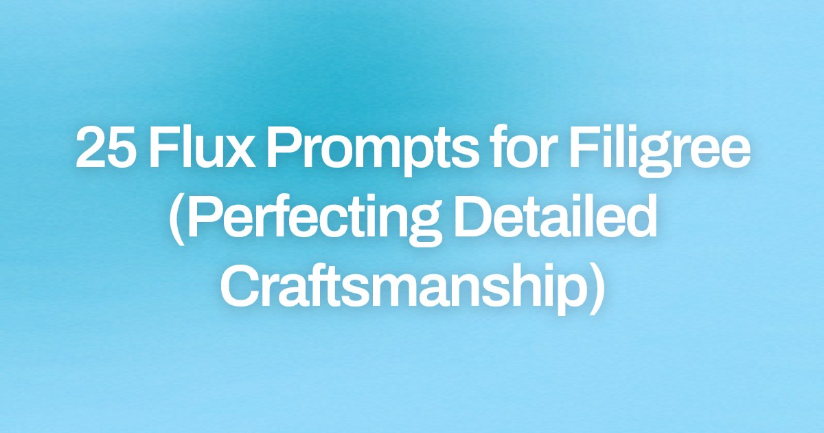 Cover image for 25 Flux Prompts for Filigree (Perfecting Detailed Craftsmanship)
