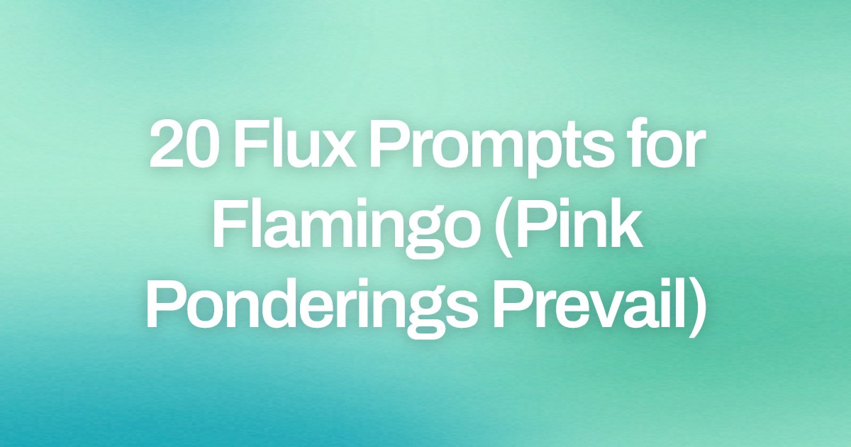Cover image for 20 Flux Prompts for Flamingo (Pink Ponderings Prevail)