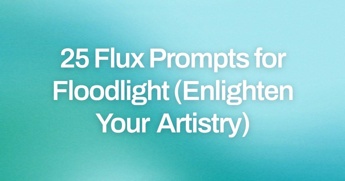 Cover image for 25 Flux Prompts for Floodlight (Enlighten Your Artistry)