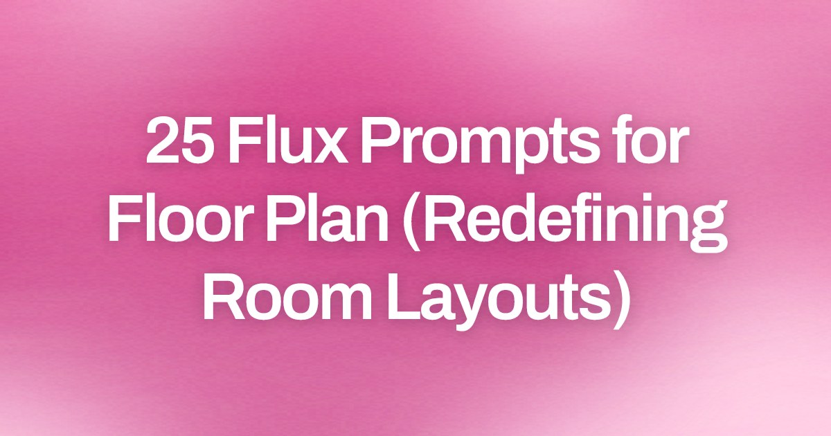 Cover image for 25 Flux Prompts for Floor Plan (Redefining Room Layouts)