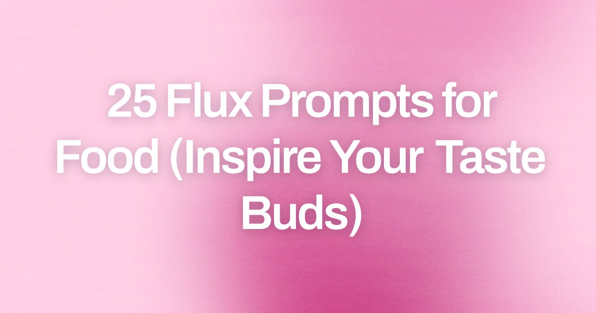 Cover image for 25 Flux Prompts for Food (Inspire Your Taste Buds)