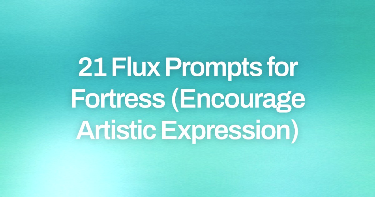 Cover image for 21 Flux Prompts for Fortress (Encourage Artistic Expression)