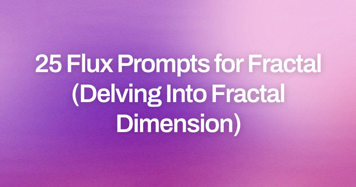 Cover image for 25 Flux Prompts for Fractal (Delving Into Fractal Dimension)
