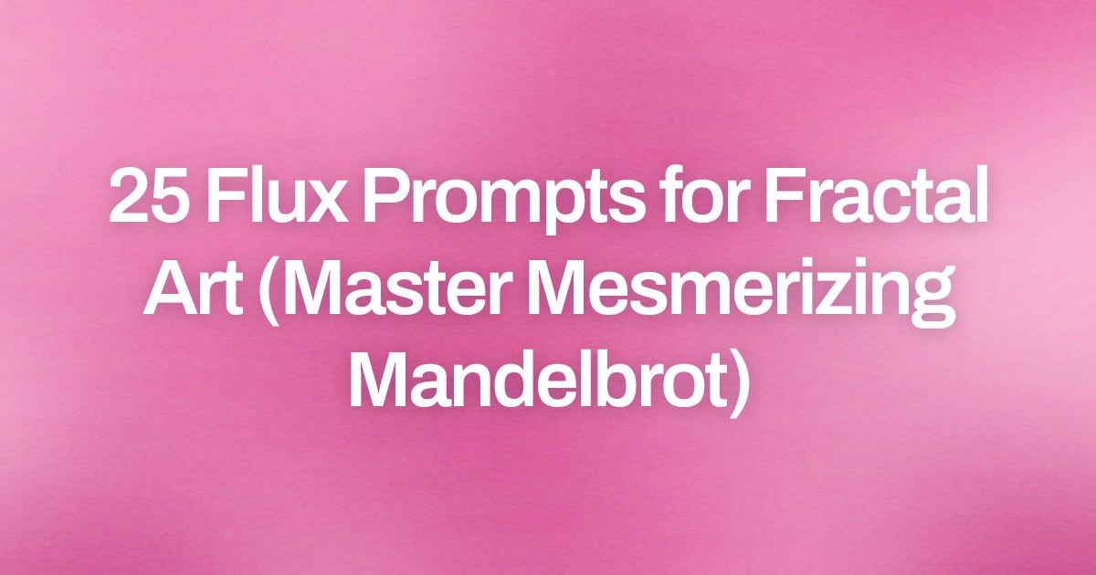 Cover image for 25 Flux Prompts for Fractal Art (Master Mesmerizing Mandelbrot)