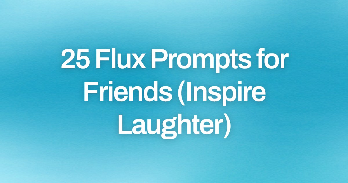 Cover image for 25 Flux Prompts for Friends (Inspire Laughter)