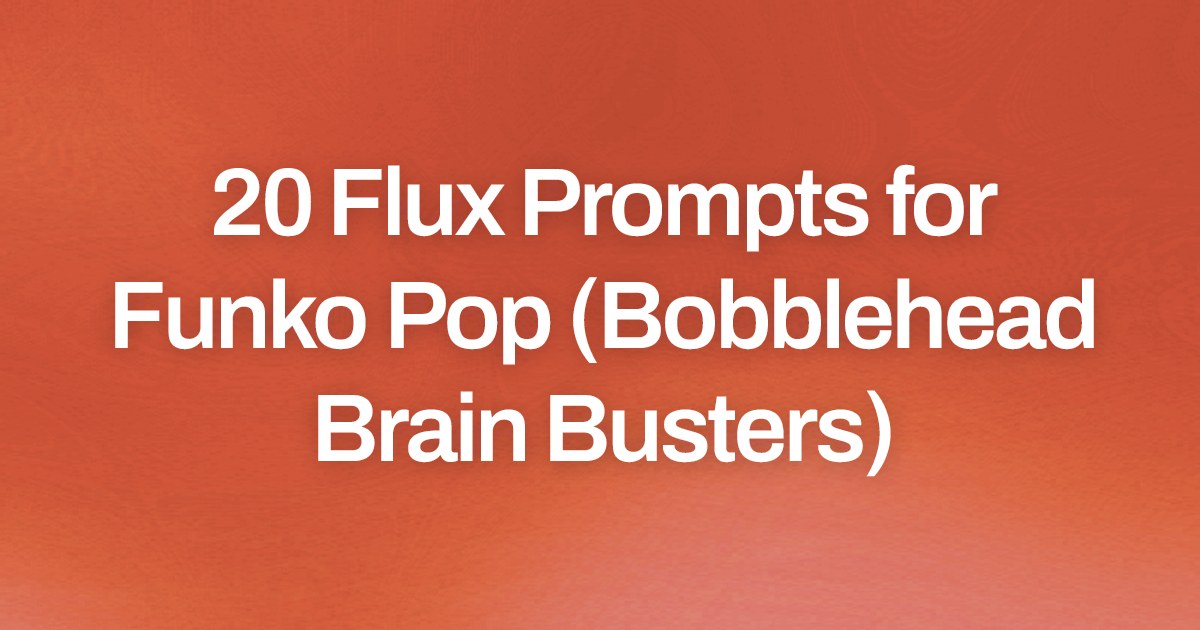 Cover image for 20 Flux Prompts for Funko Pop (Bobblehead Brain Busters)