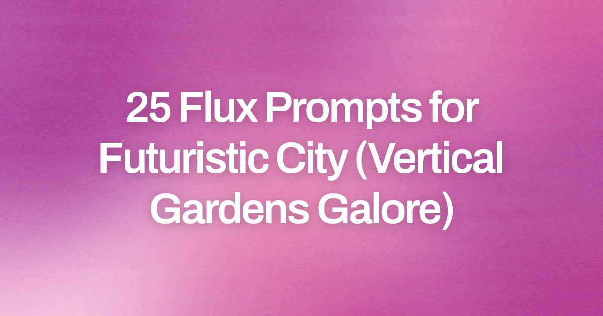 Cover image for 25 Flux Prompts for Futuristic City (Vertical Gardens Galore)
