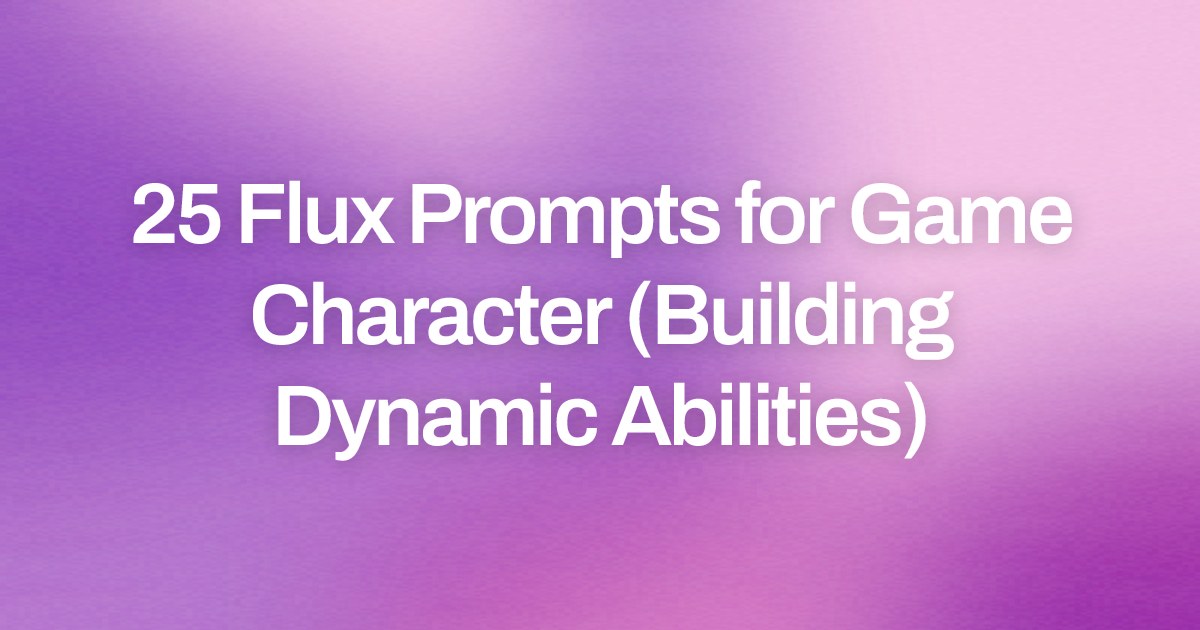 Cover image for 25 Flux Prompts for Game Character (Building Dynamic Abilities)