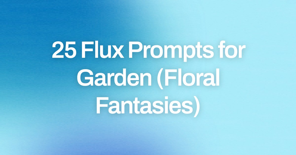 Cover image for 25 Flux Prompts for Garden (Floral Fantasies)