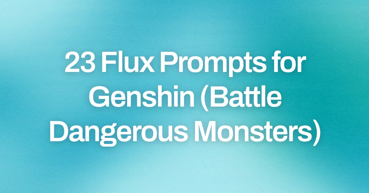 Cover image for 23 Flux Prompts for Genshin (Battle Dangerous Monsters)