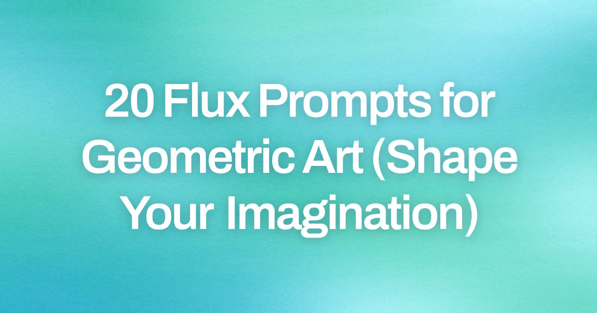 Cover image for 20 Flux Prompts for Geometric Art (Shape Your Imagination)