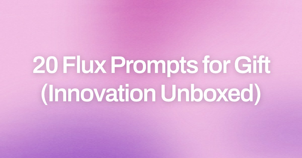 Cover image for 20 Flux Prompts for Gift (Innovation Unboxed)