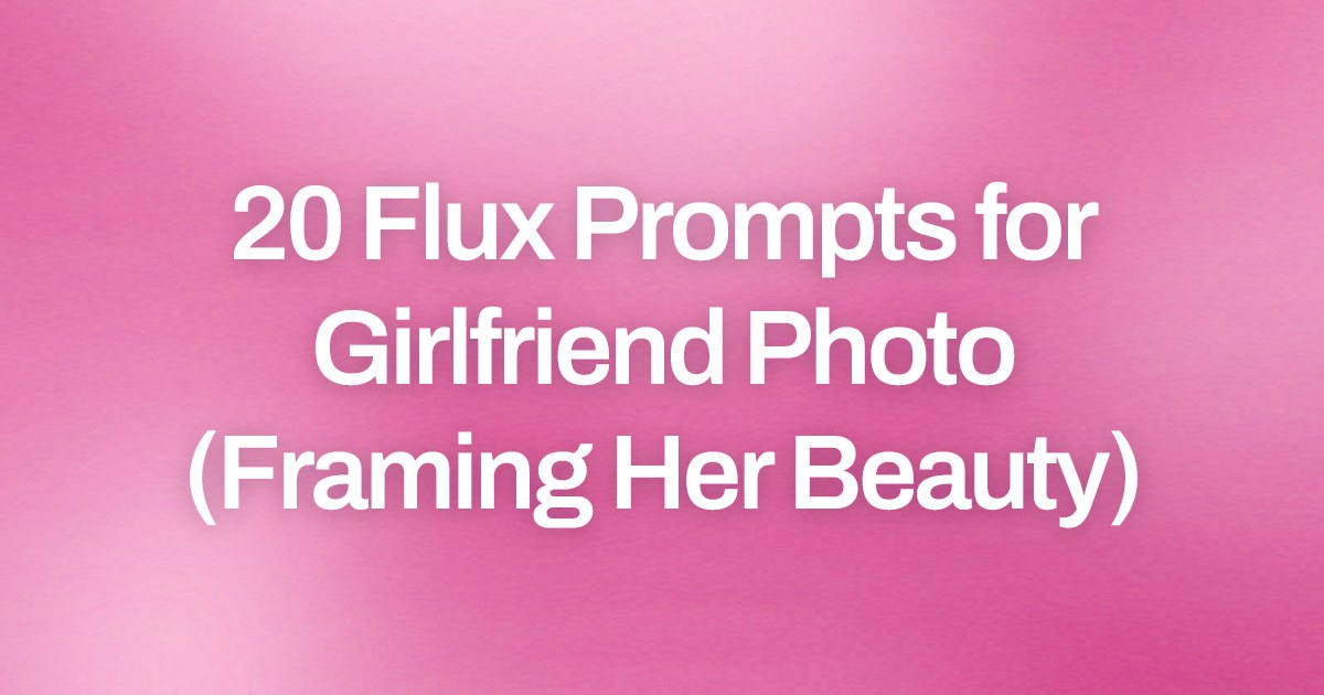 Cover image for 20 Flux Prompts for Girlfriend Photo (Framing Her Beauty)
