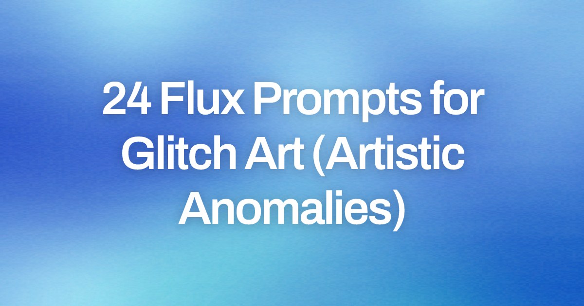 Cover image for 24 Flux Prompts for Glitch Art (Artistic Anomalies)