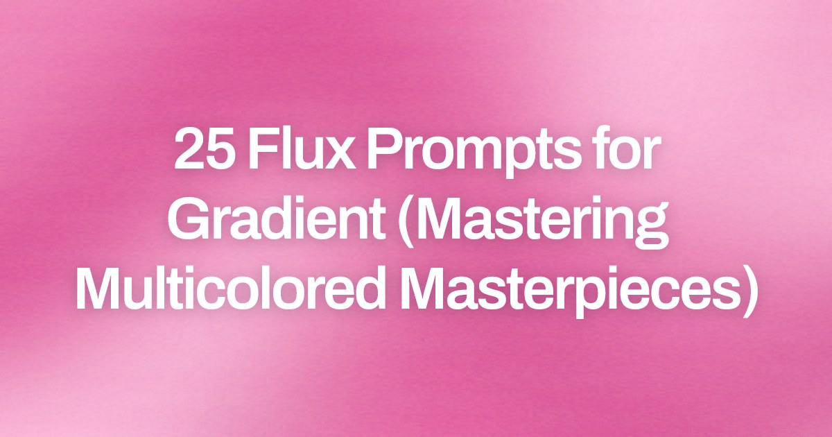Cover image for 25 Flux Prompts for Gradient (Mastering Multicolored Masterpieces)