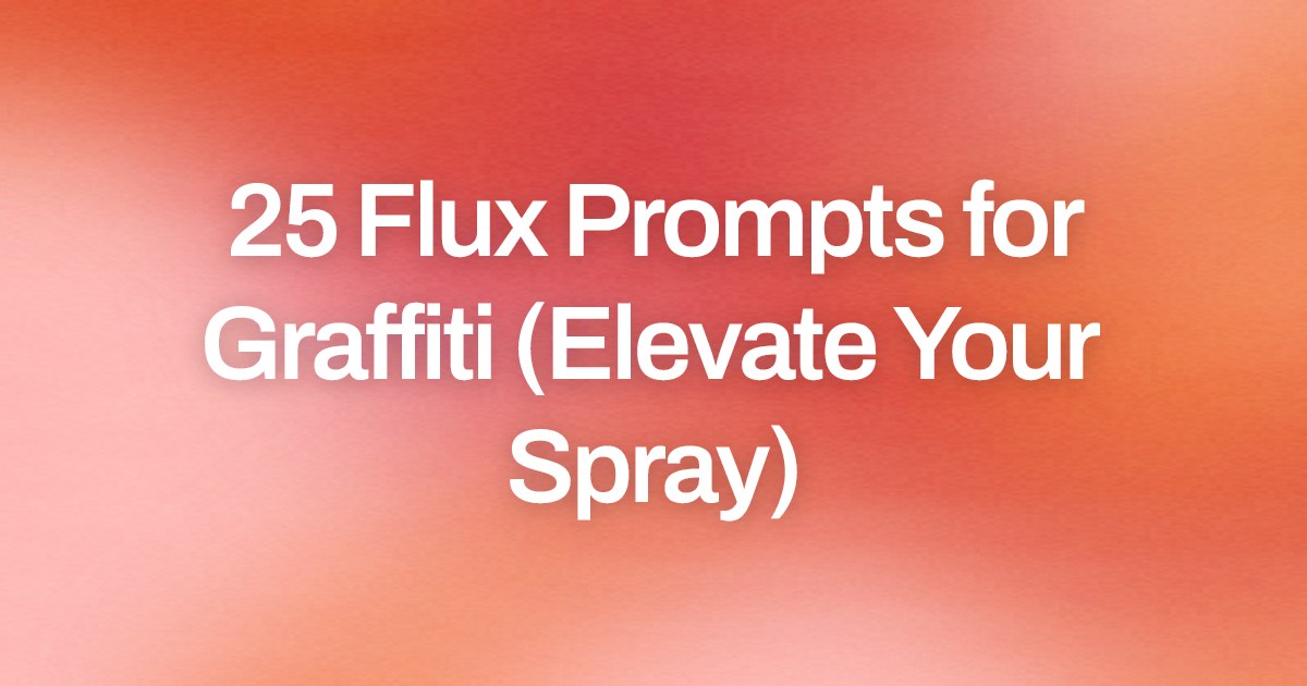 Cover image for 25 Flux Prompts for Graffiti (Elevate Your Spray)