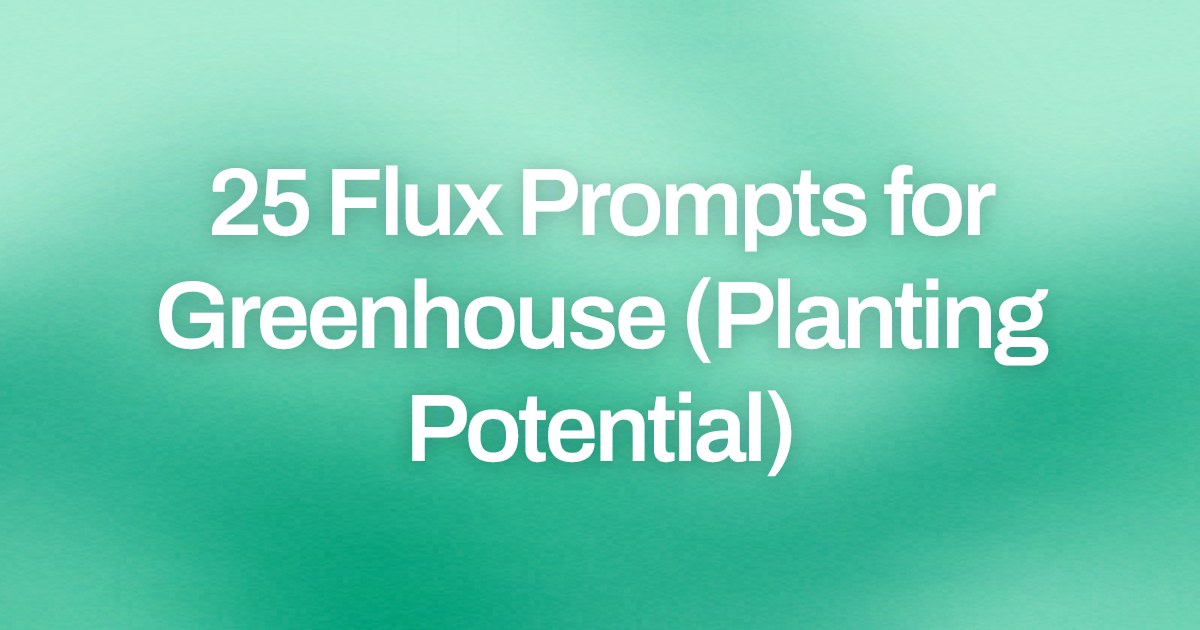 Cover image for 25 Flux Prompts for Greenhouse (Planting Potential)