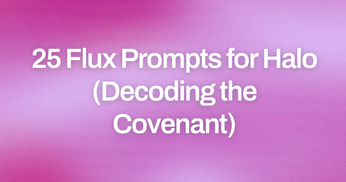 Cover image for 25 Flux Prompts for Halo (Decoding the Covenant)