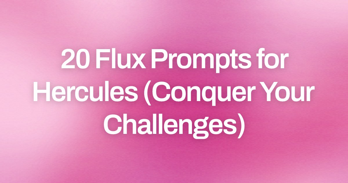 Cover image for 20 Flux Prompts for Hercules (Conquer Your Challenges)