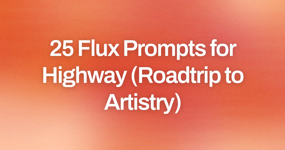 Cover image for 25 Flux Prompts for Highway (Roadtrip to Artistry)